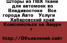 Шторы из ПВХ ткани для автомоек во Владивостоке - Все города Авто » Услуги   . Хабаровский край,Комсомольск-на-Амуре г.